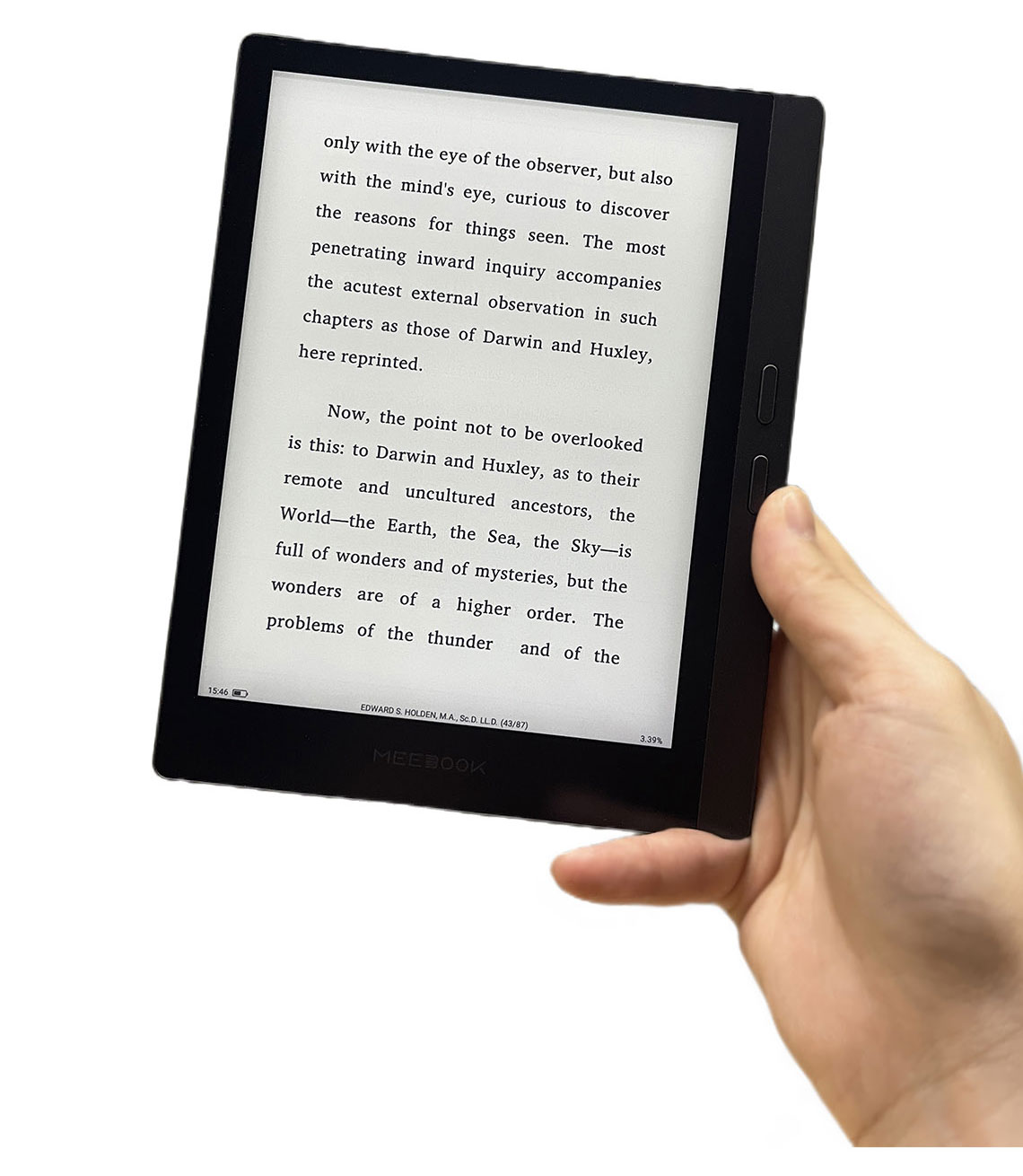 15:46only with the eye of the observer, but alsowith the minds eye, curious to discoverthe reasons for things seen. The mostpenetrating inward inquiry accompaniesthe acutest external observation in suchchapters as those of Darwin and Huxley,here reprinted.Now, the point not to be overlookedis this: to Darwin and Huxley, as to theirremote and uncultured ancestors, theWorldthe Earth, the Sea, the Skyisfull of wonders and of mysteries, but thewonders are of a higher order. Theproblems of the thunder and of theEDWARD  HOLDEN, ,   (43/87)%MEEBOOK