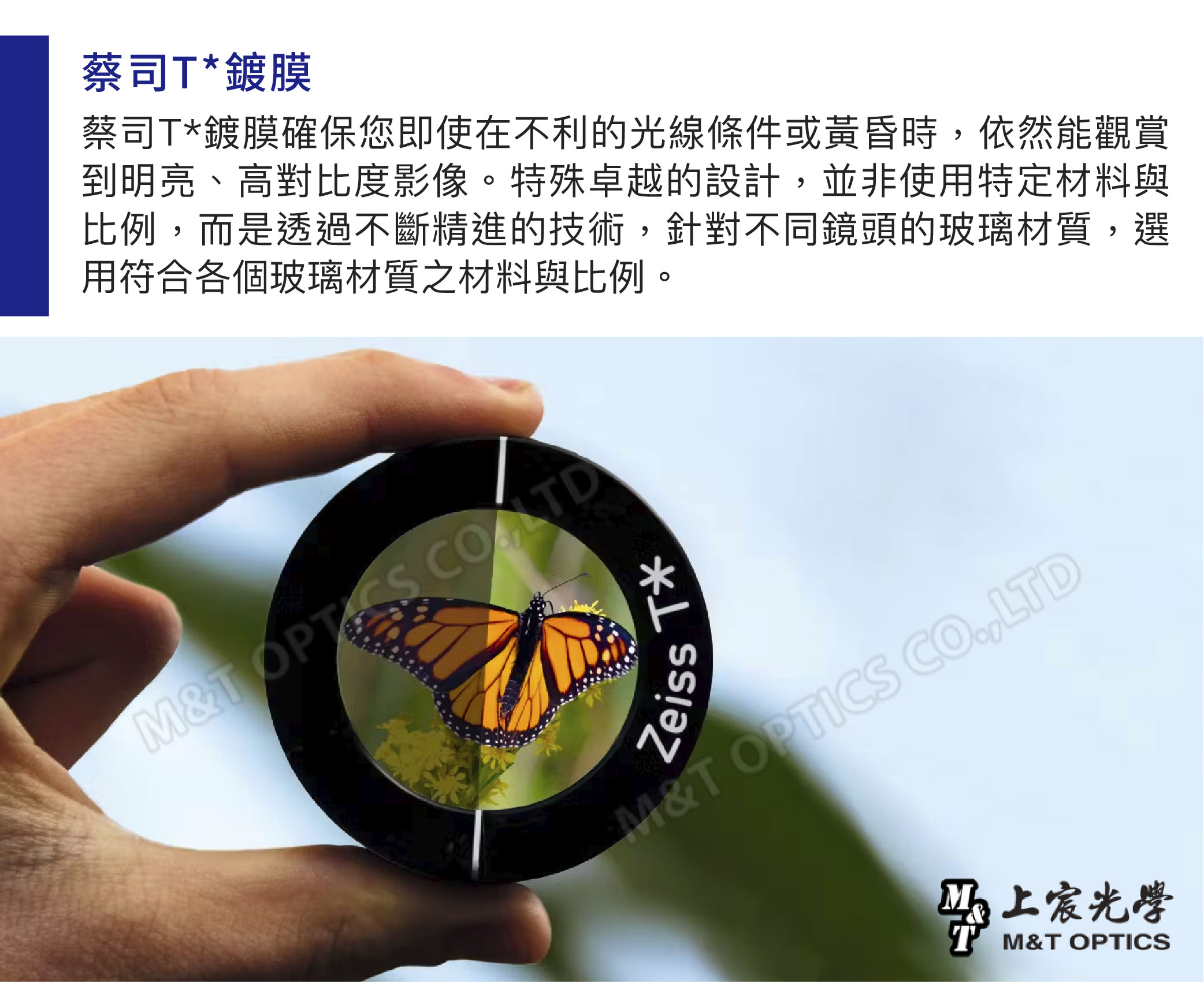 蔡司鍍膜蔡司*鍍膜確保您即使在不利的光線條件或黃昏時依然能觀賞到明亮、高對比度影像。特殊卓越的設計,並非使用特定材料與比例,而是透過不斷精進的技術,針對不同鏡頭的玻璃材質,選用符合各個玻璃材質之材料與比例。M&T T*M&T OPTICS ,LTD宸光學T M&T OPTICS