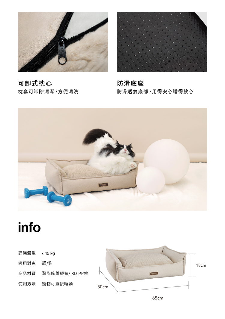可卸式枕心防滑底座枕套可卸除清潔,方便清洗防滑透氣底部,用得安心睡得放心info建議體重≤ 15 kg適用對象貓/狗商品材質聚脂纖維絨布/3D PP棉使用方法 寵物可直接睡躺50cm65cm18cm