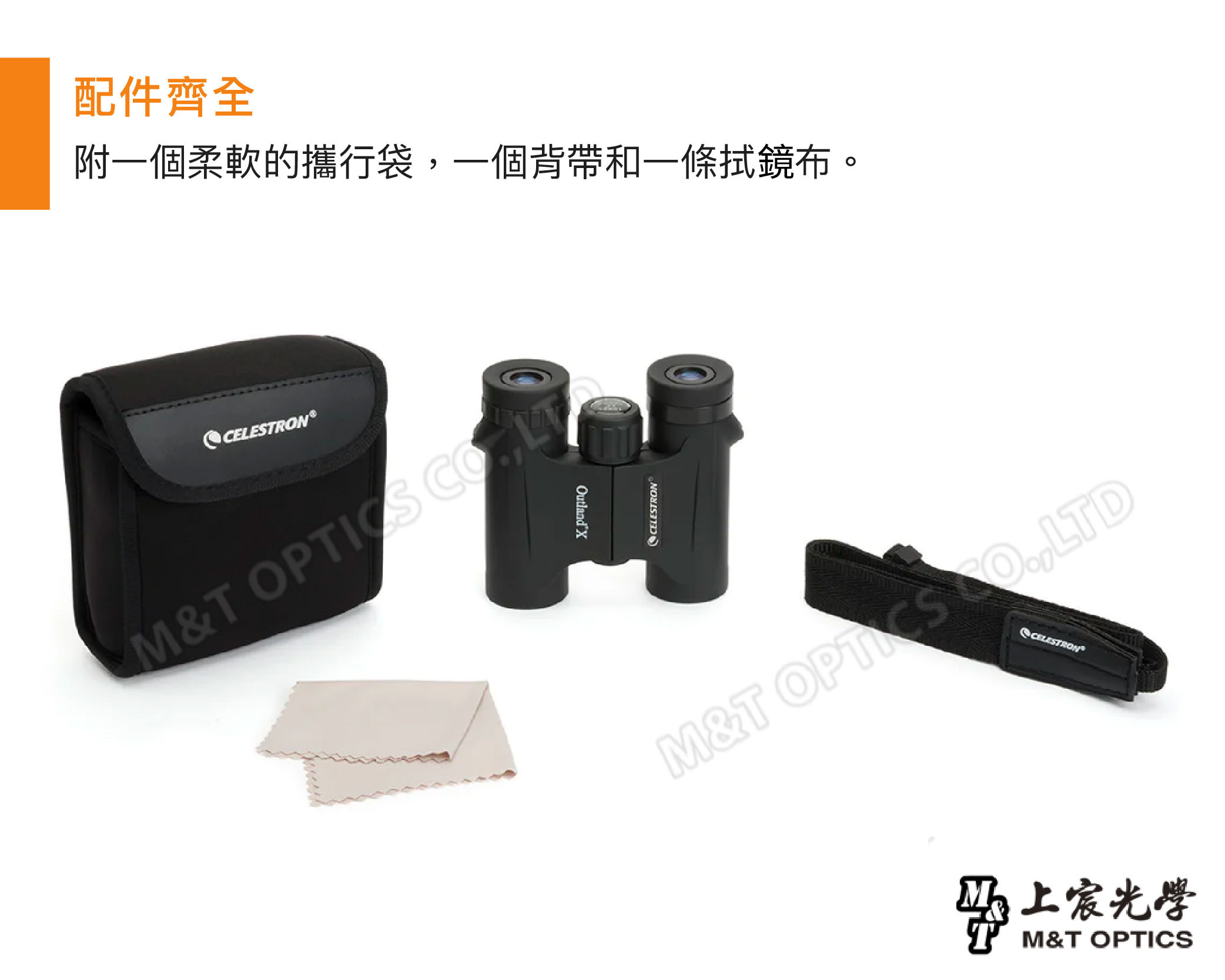 配件齊全附一個柔軟的攜行袋一個背帶和一條鏡布。CELESTRON®M&T  Outland CELESTRONM&T OPTICS ,LTDCELESTRON®上宸光學M&T OPTICS