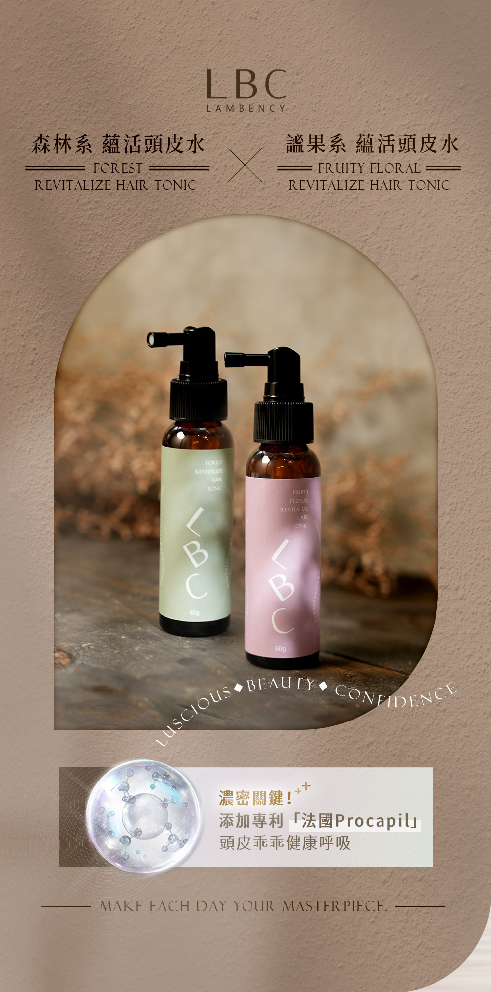 森林系 蘊活頭皮水FORESTREVITALIZE LBCLAMBENCY謐果系 蘊活頭皮水FRUITY FLORALREVITALIZE HAIR TONICFORESTREVITALIZEHAIRTONICFRUITYFLORALREVITALIZEHAIRTONIC609LUSCIOUS BEAUTY 濃密關鍵!添加專利「法國Procapil頭皮乖乖健康呼吸MAKE EACH DAY YOUR MASTERPIECE