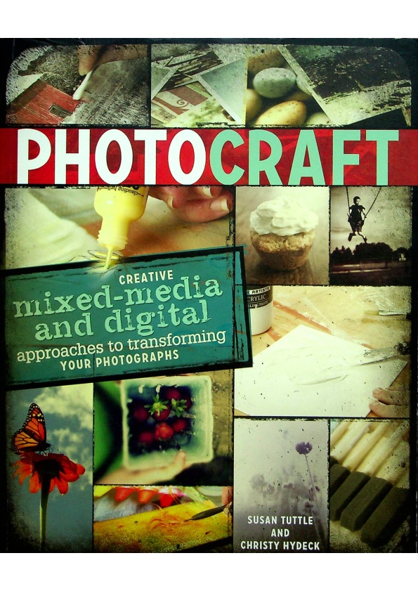 Photo Craft: Creative Mixed Media and Digital Approaches to Transforming Your Photographs／Susan Tuttle，Christy Hydeck_0